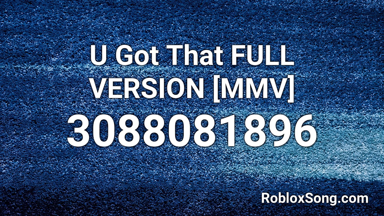 U Got That Full Version [Mmv] Roblox Id - Roblox Music Code - Youtube